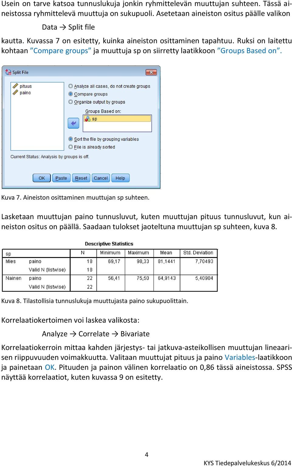 Aineiston osittaminen muuttujan sp suhteen. Lasketaan muuttujan paino tunnusluvut, kuten muuttujan pituus tunnusluvut, kun aineiston ositus on päällä.