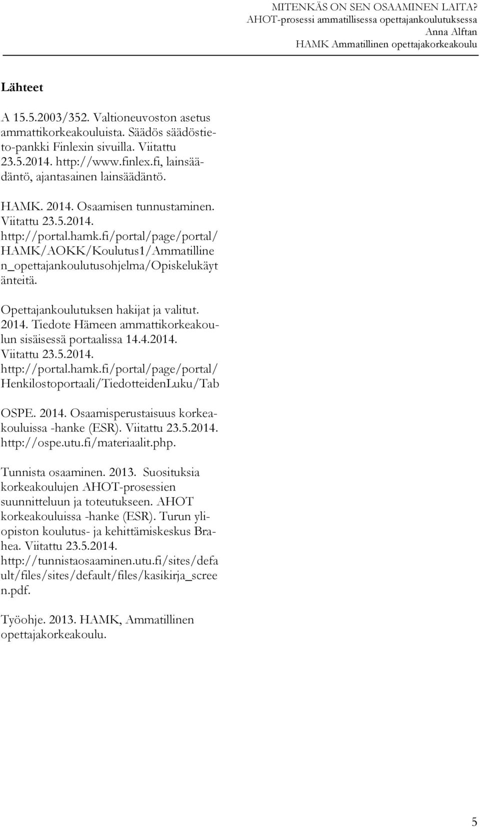 2014. Tiedote Hämeen ammattikorkeakoulun sisäisessä portaalissa 14.4.2014. http://portal.hamk.fi/portal/page/portal/ Henkilostoportaali/TiedotteidenLuku/Tab OSPE. 2014.