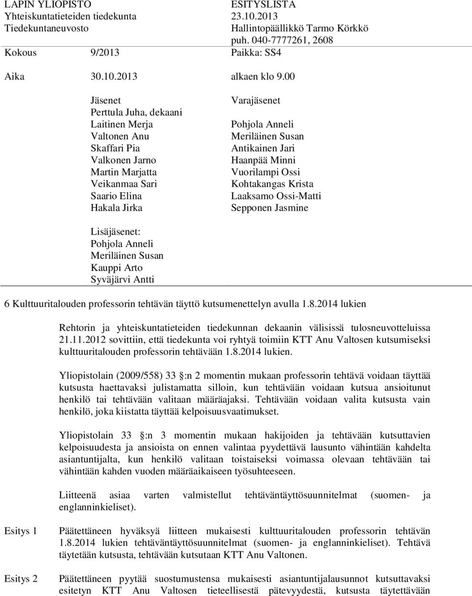 Yliopistolain (2009/558) 33 :n 2 momentin mukaan professorin tehtävä voidaan täyttää kutsusta haettavaksi julistamatta silloin, kun tehtävään voidaan kutsua ansioitunut henkilö tai tehtävään valitaan