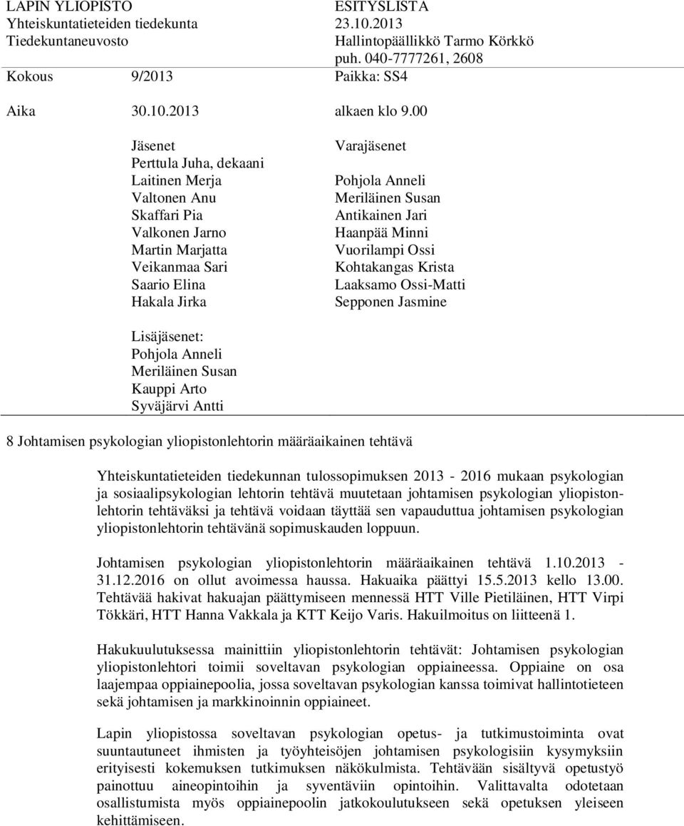 tehtävä muutetaan johtamisen psykologian yliopistonlehtorin tehtäväksi ja tehtävä voidaan täyttää sen vapauduttua johtamisen psykologian yliopistonlehtorin tehtävänä sopimuskauden loppuun.