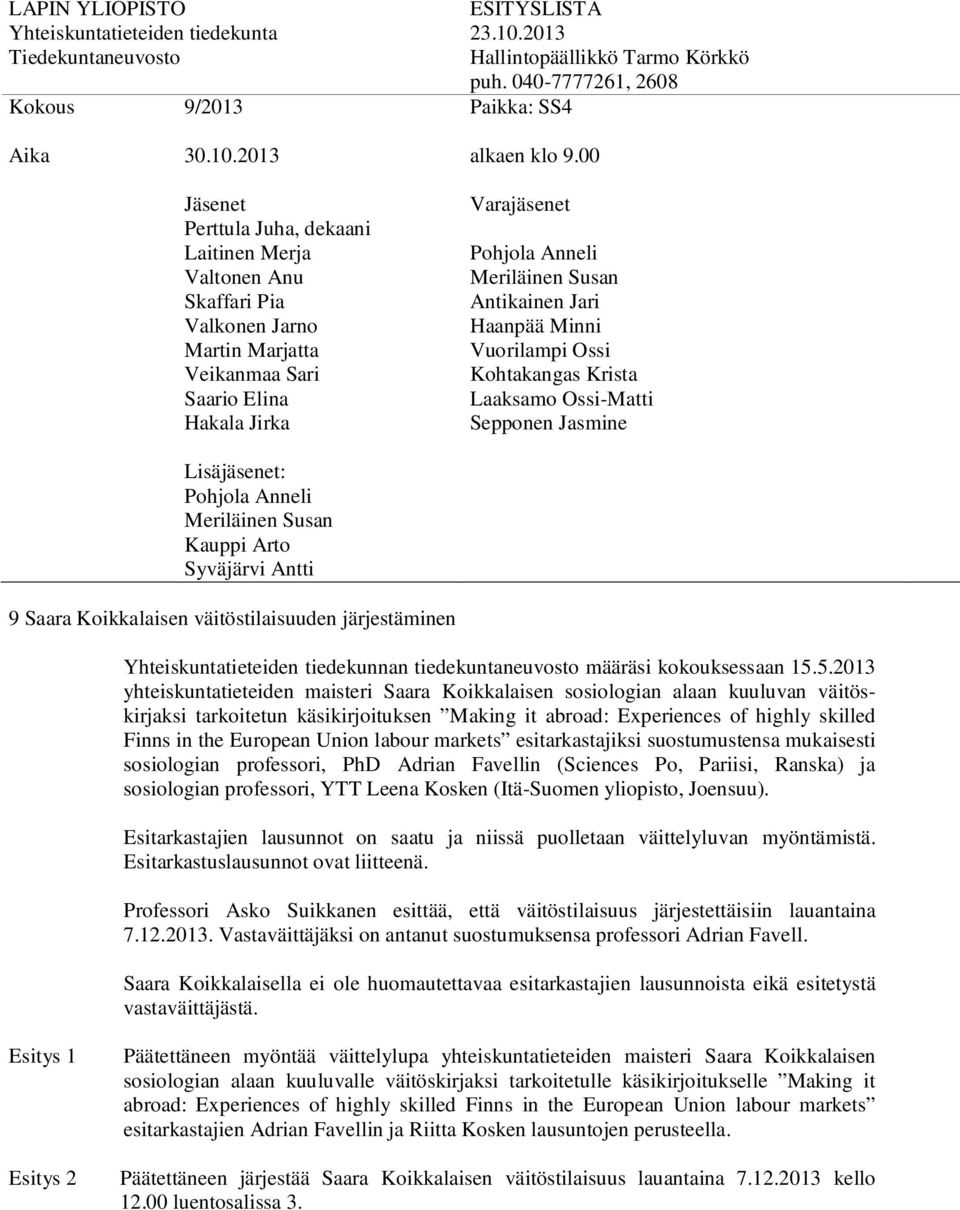 Union labour markets esitarkastajiksi suostumustensa mukaisesti sosiologian professori, PhD Adrian Favellin (Sciences Po, Pariisi, Ranska) ja sosiologian professori, YTT Leena Kosken (Itä-Suomen