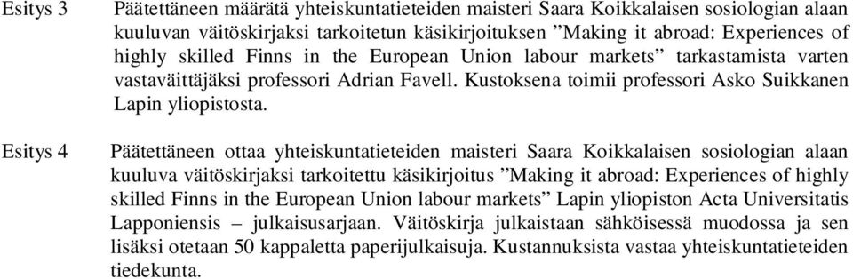 Päätettäneen ottaa yhteiskuntatieteiden maisteri Saara Koikkalaisen sosiologian alaan kuuluva väitöskirjaksi tarkoitettu käsikirjoitus Making it abroad: Experiences of highly skilled Finns in the