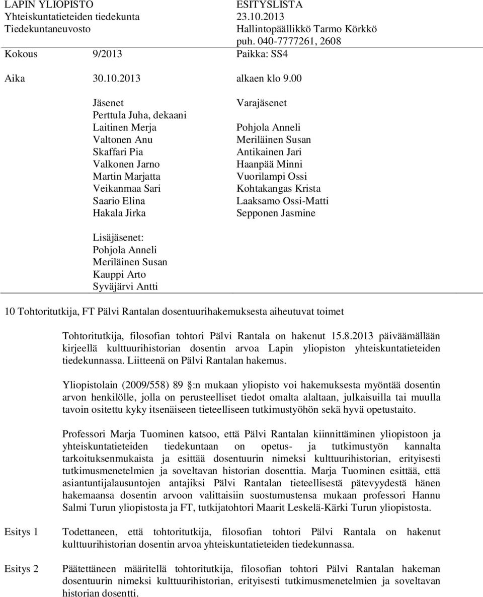 Yliopistolain (2009/558) 89 :n mukaan yliopisto voi hakemuksesta myöntää dosentin arvon henkilölle, jolla on perusteelliset tiedot omalta alaltaan, julkaisuilla tai muulla tavoin ositettu kyky