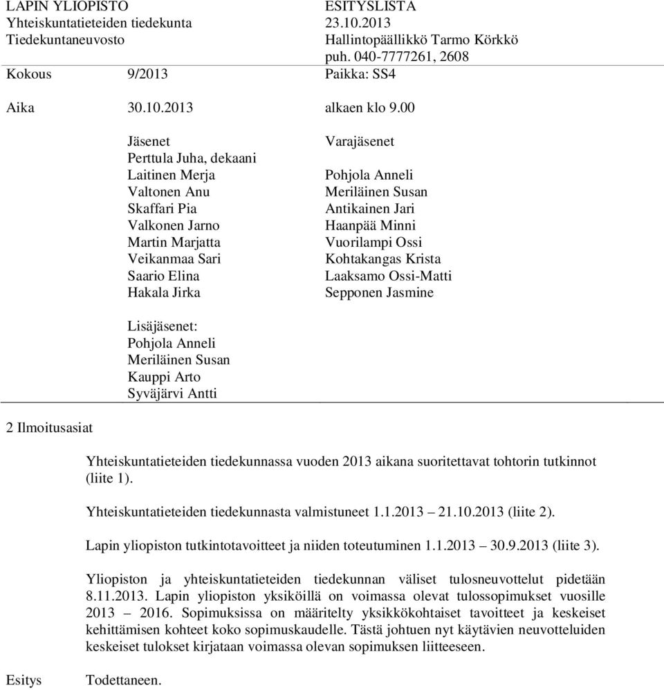 Yliopiston ja yhteiskuntatieteiden tiedekunnan väliset tulosneuvottelut pidetään 8.11.2013. Lapin yliopiston yksiköillä on voimassa olevat tulossopimukset vuosille 2013 2016.