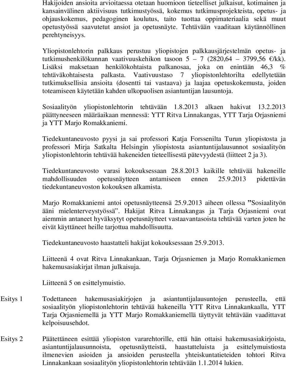 Yliopistonlehtorin palkkaus perustuu yliopistojen palkkausjärjestelmän opetus- ja tutkimushenkilökunnan vaativuuskehikon tasoon 5 7 (2820,64 3799,56 /kk).