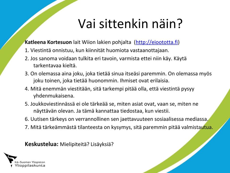 On olemassa myös joku toinen, joka tietää huonommin. Ihmiset ovat erilaisia. 4. Mitä enemmän viestitään, sitä tarkempi pitää olla, että viestintä pysyy yhdenmukaisena. 5.