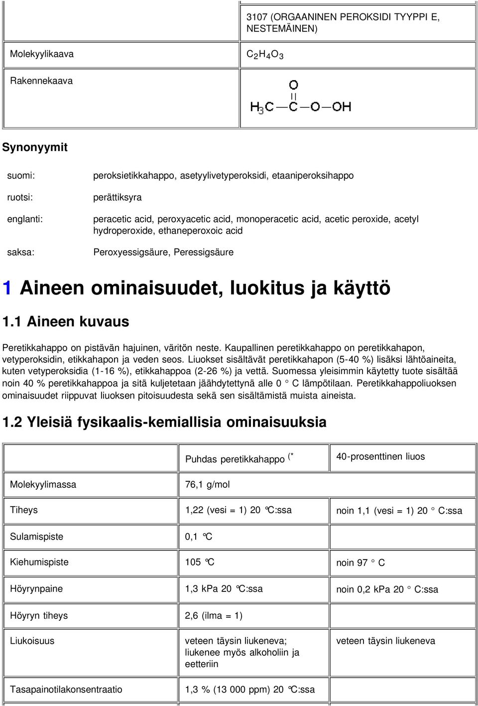 1 Aineen kuvaus Peretikkahappo on pistävän hajuinen, väritön neste. Kaupallinen peretikkahappo on peretikkahapon, vetyperoksidin, etikkahapon ja veden seos.