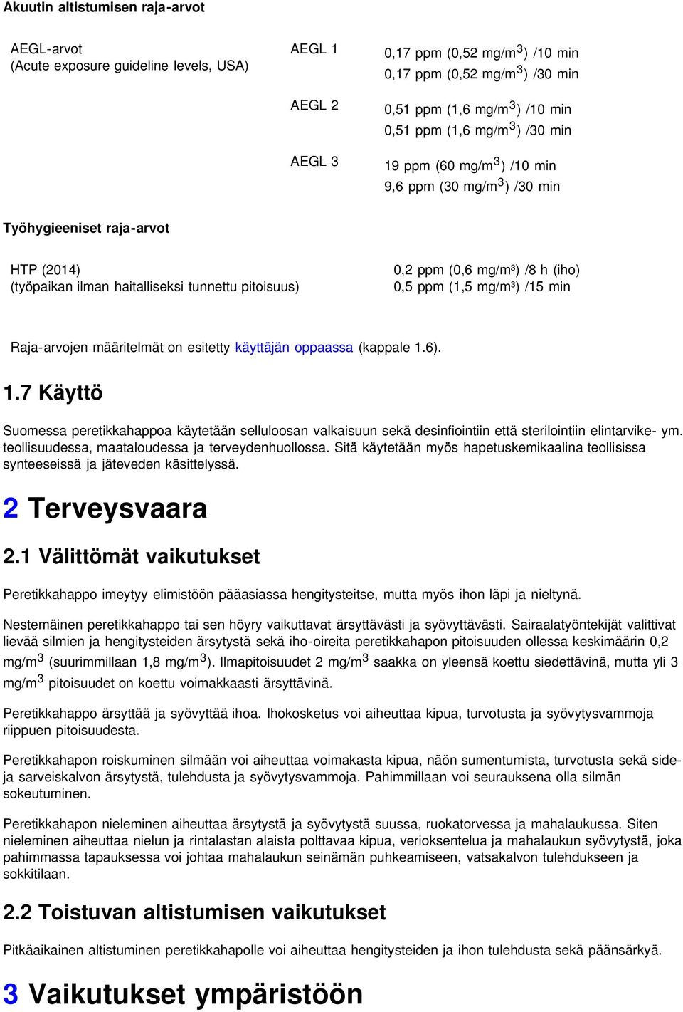 h (iho) 0,5 ppm (1,5 mg/m³) /15 min Raja-arvojen määritelmät on esitetty käyttäjän oppaassa (kappale 1.
