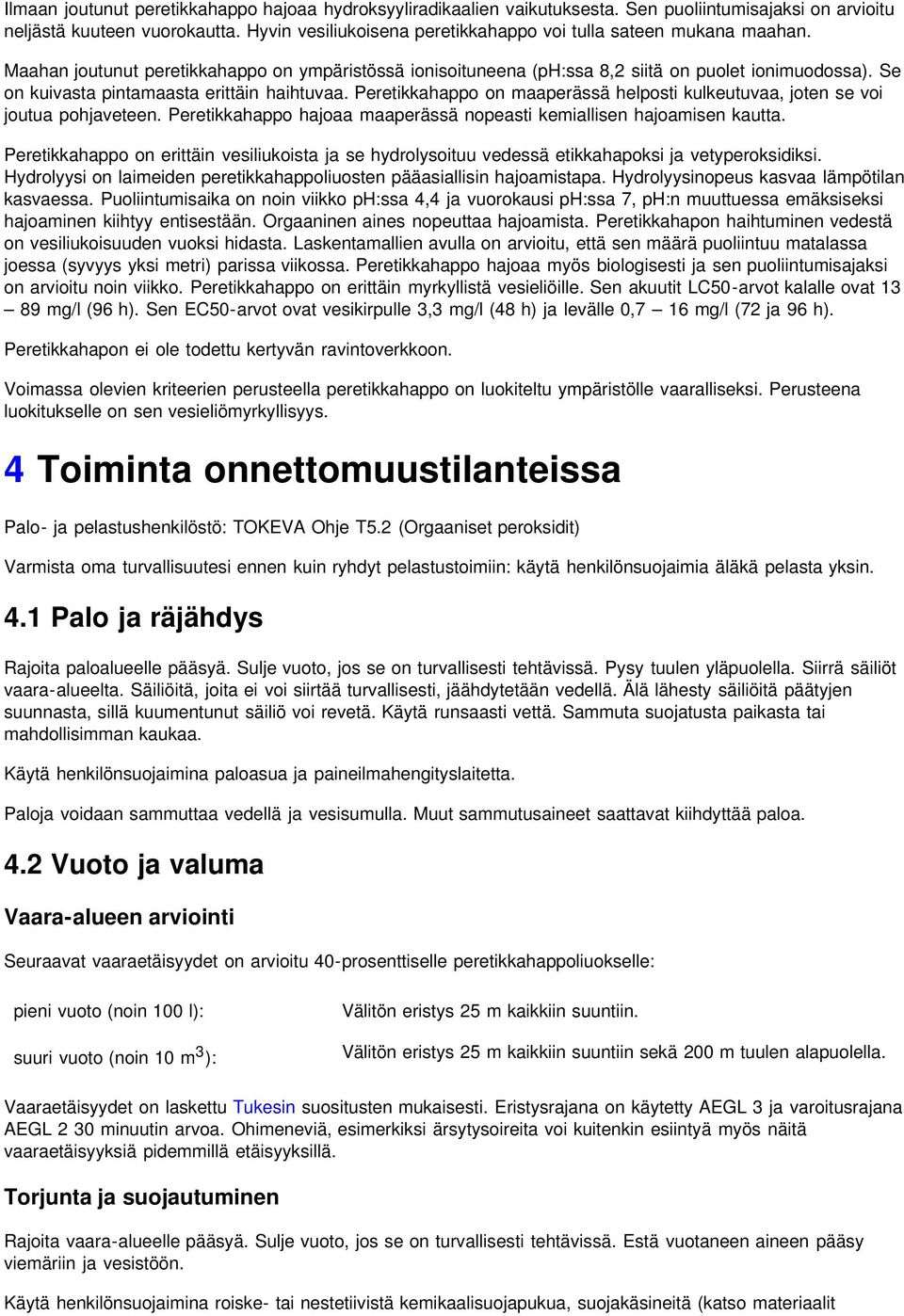 Se on kuivasta pintamaasta erittäin haihtuvaa. Peretikkahappo on maaperässä helposti kulkeutuvaa, joten se voi joutua pohjaveteen.