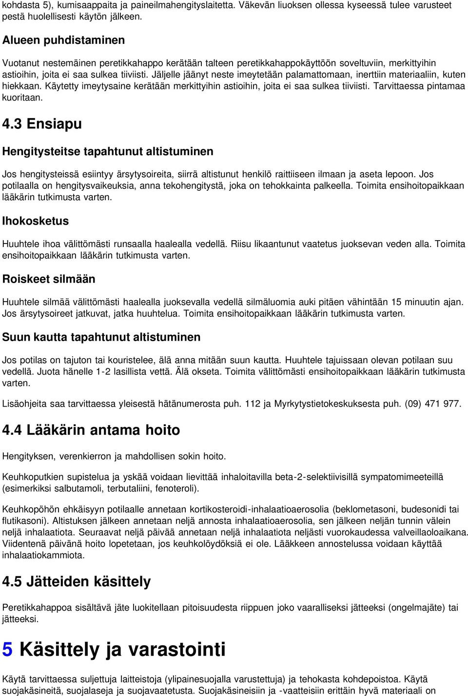 Jäljelle jäänyt neste imeytetään palamattomaan, inerttiin materiaaliin, kuten hiekkaan. Käytetty imeytysaine kerätään merkittyihin astioihin, joita ei saa sulkea tiiviisti.