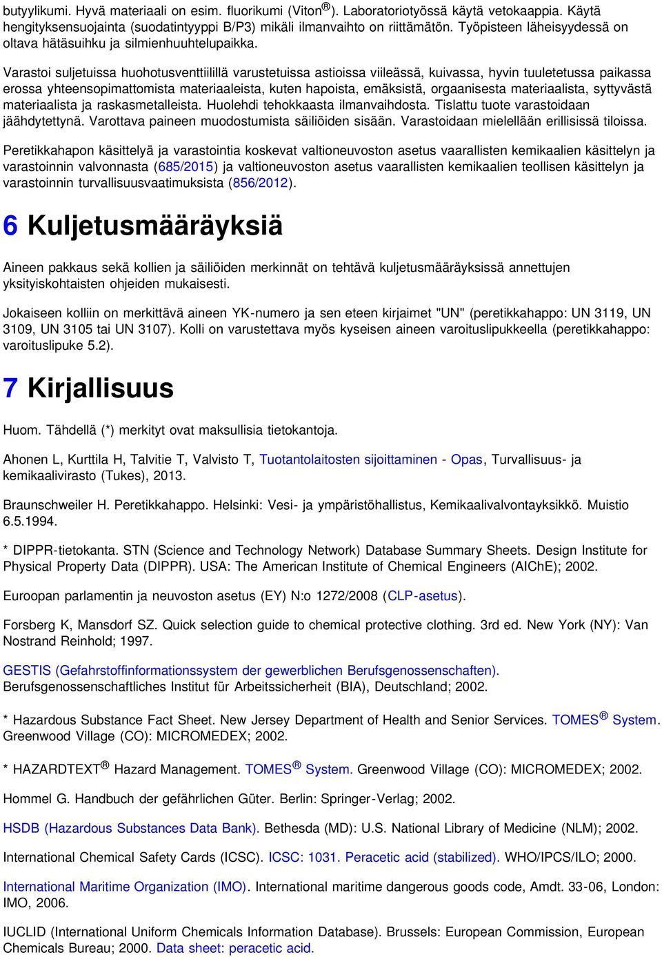 Varastoi suljetuissa huohotusventtiilillä varustetuissa astioissa viileässä, kuivassa, hyvin tuuletetussa paikassa erossa yhteensopimattomista materiaaleista, kuten hapoista, emäksistä, orgaanisesta