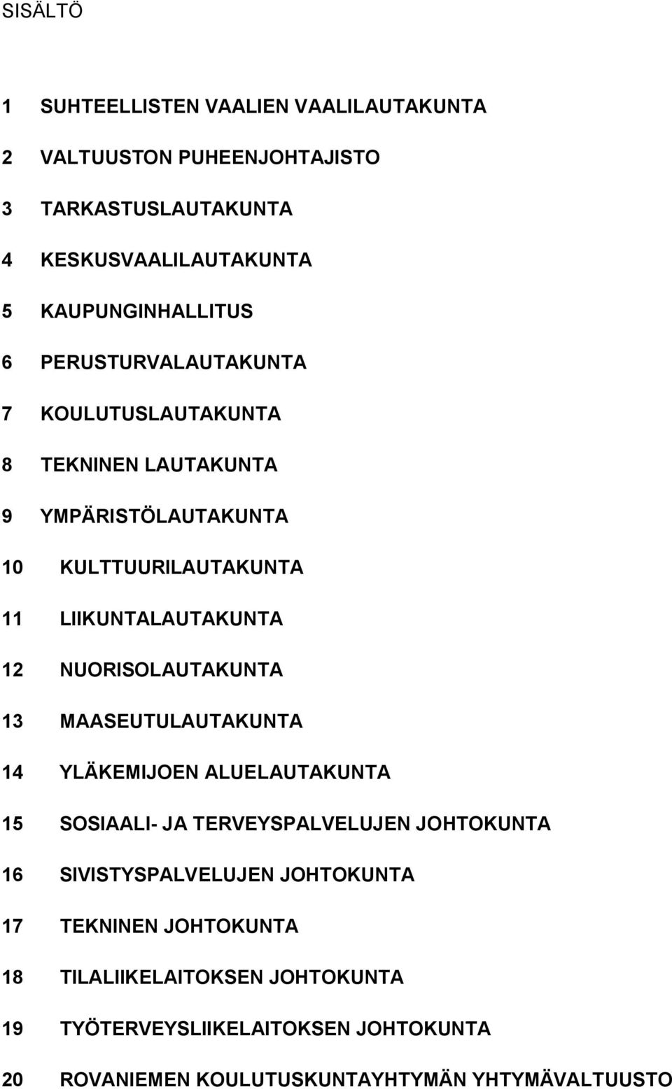 LIIKUNTALAUTAKUNTA 12 NUORISOLAUTAKUNTA 13 MAASEUTULAUTAKUNTA 14 YLÄKEMIJOEN ALUELAUTAKUNTA 15 SOSIAALI JA TERVEYSPALVELUJEN JOHTOKUNTA 16