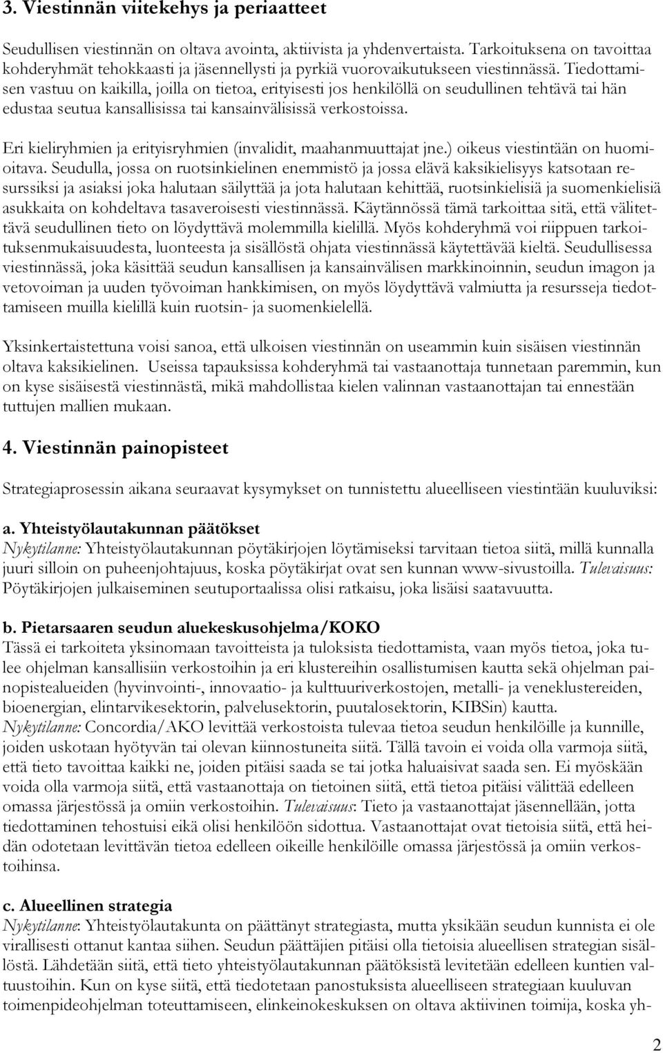 Tiedottamisen vastuu on kaikilla, joilla on tietoa, erityisesti jos henkilöllä on seudullinen tehtävä tai hän edustaa seutua kansallisissa tai kansainvälisissä verkostoissa.