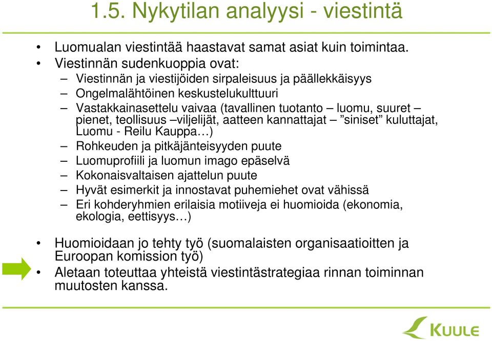 teollisuus viljelijät, aatteen kannattajat siniset kuluttajat, Luomu - Reilu Kauppa ) Rohkeuden ja pitkäjänteisyyden puute Luomuprofiili ja luomun imago epäselvä Kokonaisvaltaisen ajattelun puute