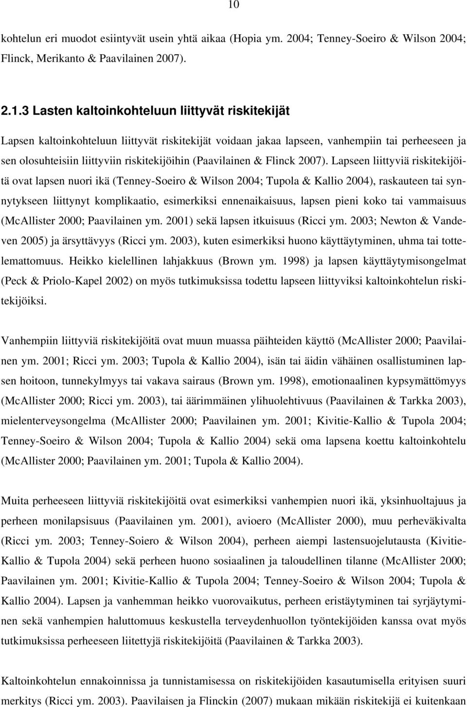 Lapseen liittyviä riskitekijöitä ovat lapsen nuori ikä (Tenney-Soeiro & Wilson 2004; Tupola & Kallio 2004), raskauteen tai synnytykseen liittynyt komplikaatio, esimerkiksi ennenaikaisuus, lapsen