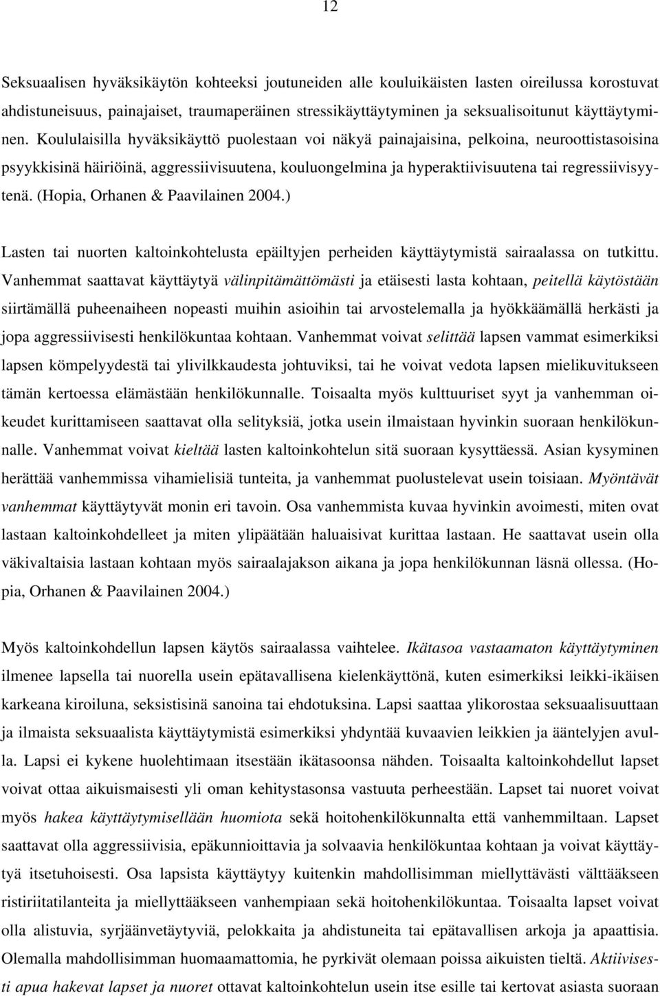 Koululaisilla hyväksikäyttö puolestaan voi näkyä painajaisina, pelkoina, neuroottistasoisina psyykkisinä häiriöinä, aggressiivisuutena, kouluongelmina ja hyperaktiivisuutena tai regressiivisyytenä.