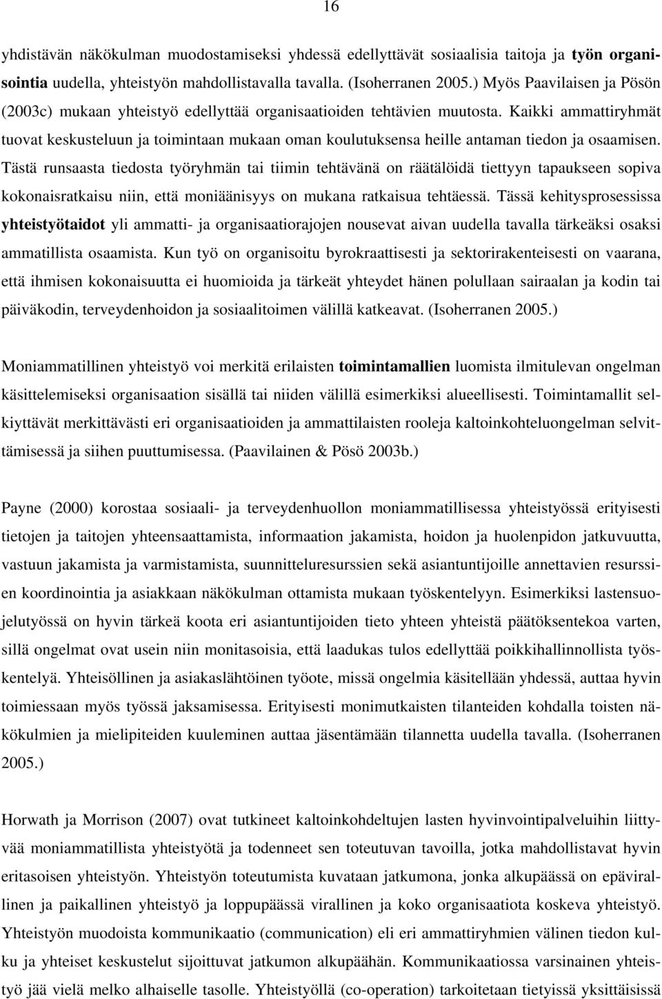 Kaikki ammattiryhmät tuovat keskusteluun ja toimintaan mukaan oman koulutuksensa heille antaman tiedon ja osaamisen.