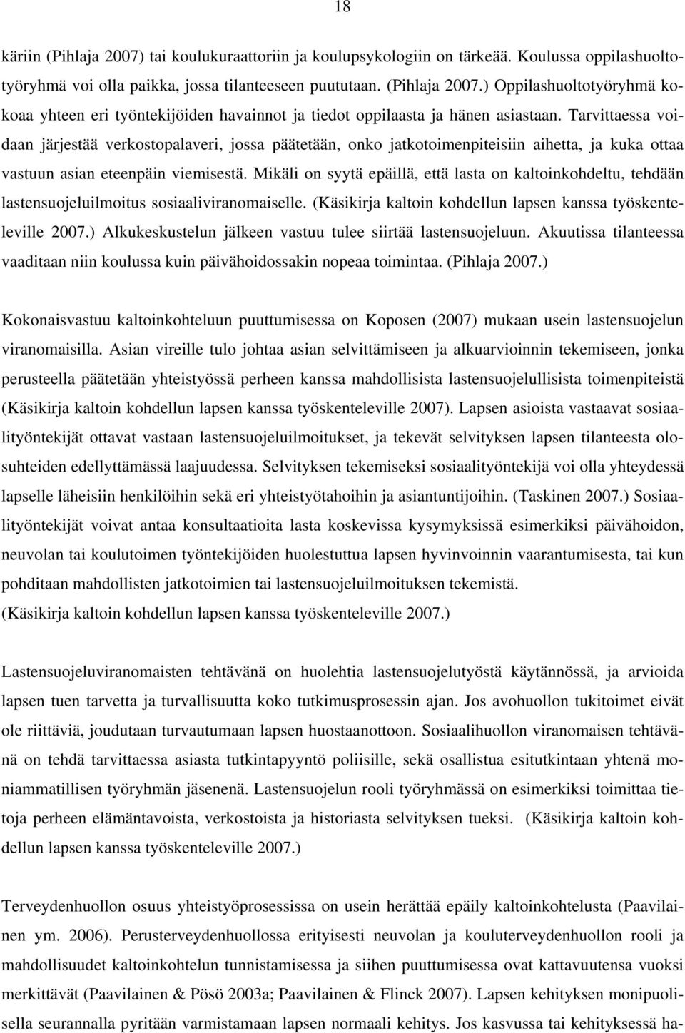Mikäli on syytä epäillä, että lasta on kaltoinkohdeltu, tehdään lastensuojeluilmoitus sosiaaliviranomaiselle. (Käsikirja kaltoin kohdellun lapsen kanssa työskenteleville 2007.