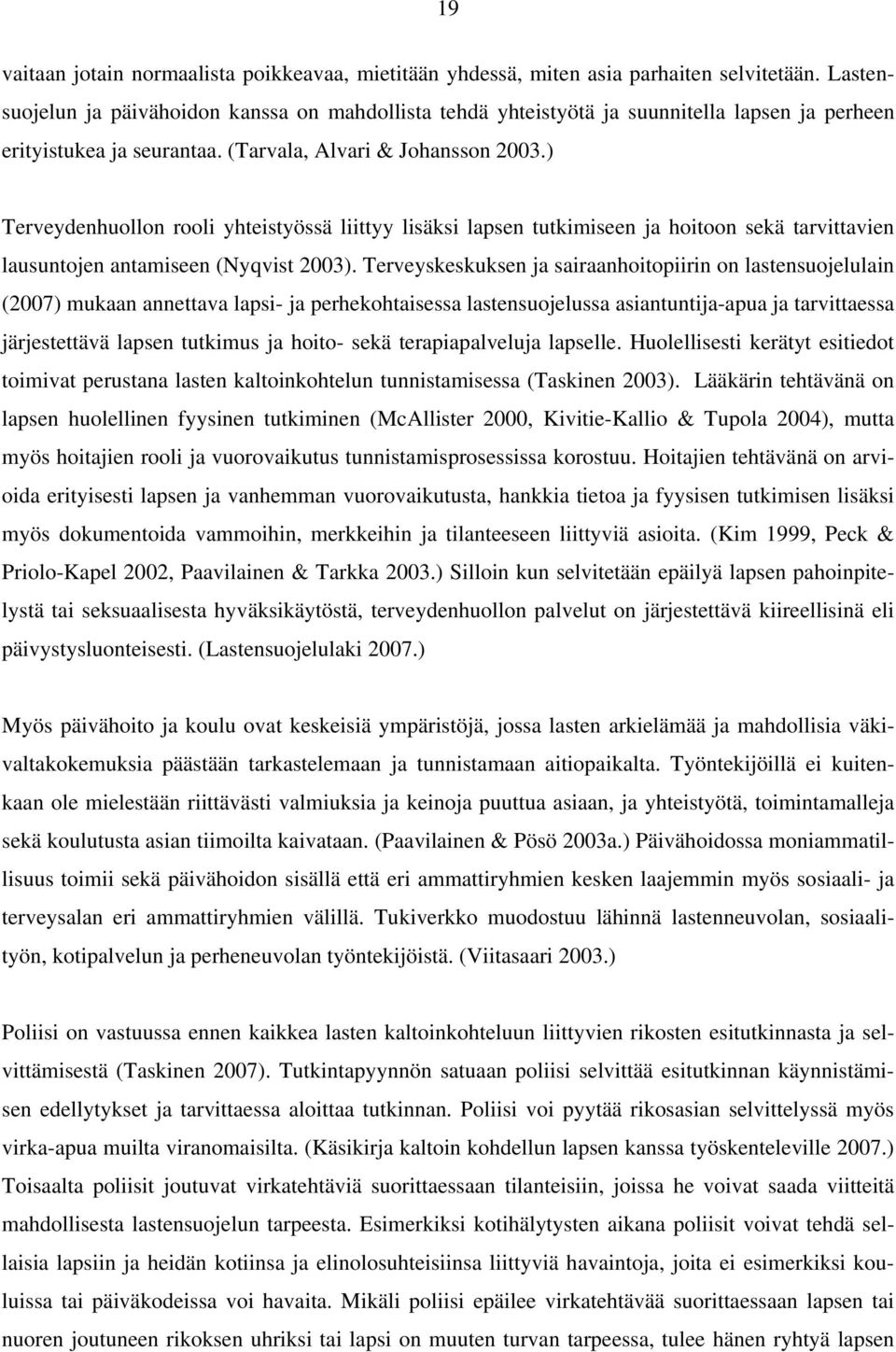 ) Terveydenhuollon rooli yhteistyössä liittyy lisäksi lapsen tutkimiseen ja hoitoon sekä tarvittavien lausuntojen antamiseen (Nyqvist 2003).