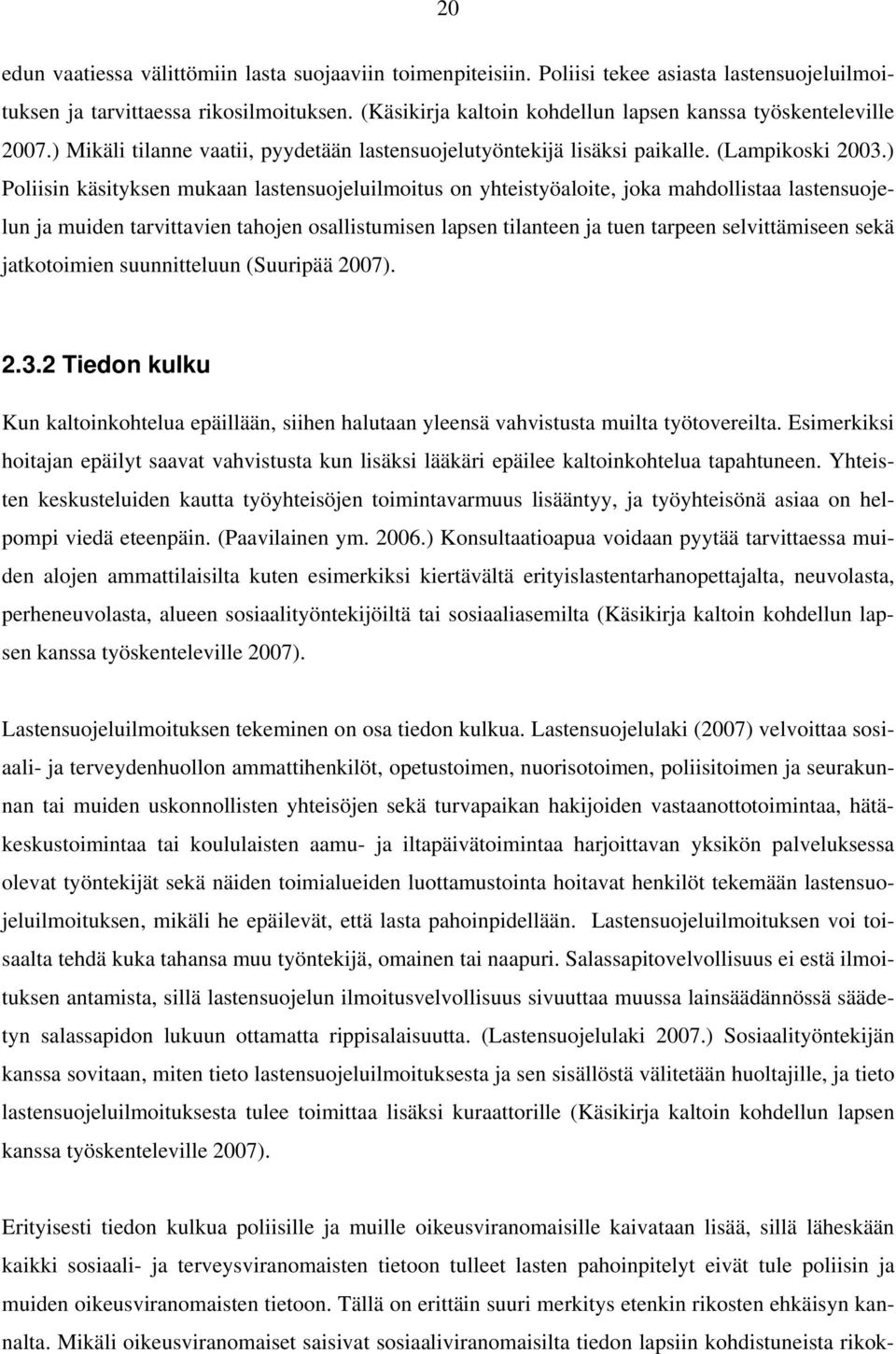 ) Poliisin käsityksen mukaan lastensuojeluilmoitus on yhteistyöaloite, joka mahdollistaa lastensuojelun ja muiden tarvittavien tahojen osallistumisen lapsen tilanteen ja tuen tarpeen selvittämiseen