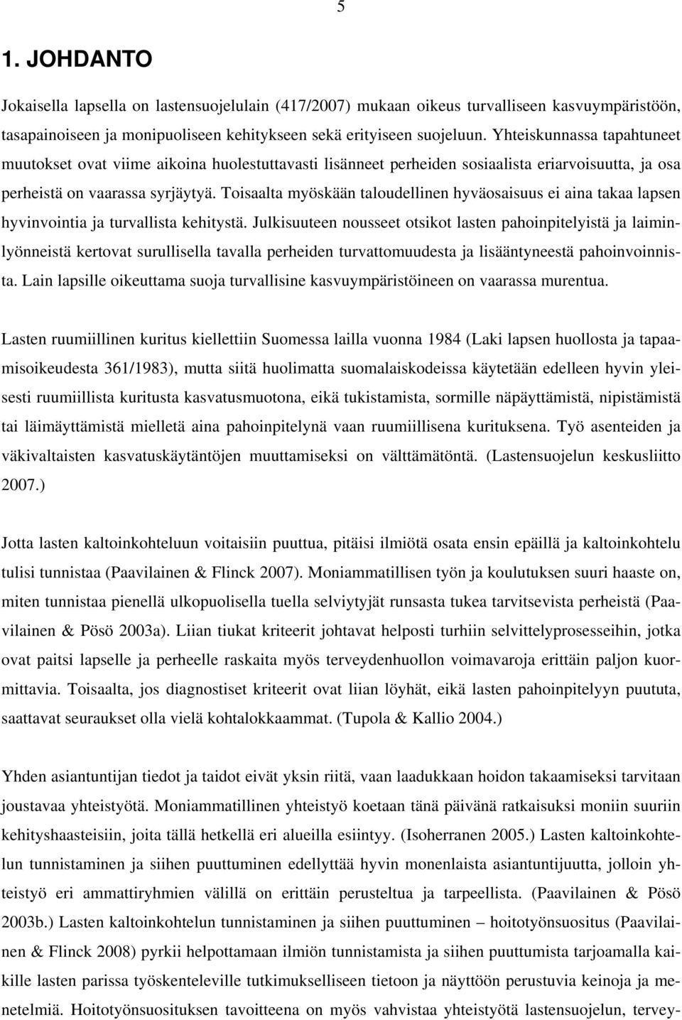 Toisaalta myöskään taloudellinen hyväosaisuus ei aina takaa lapsen hyvinvointia ja turvallista kehitystä.