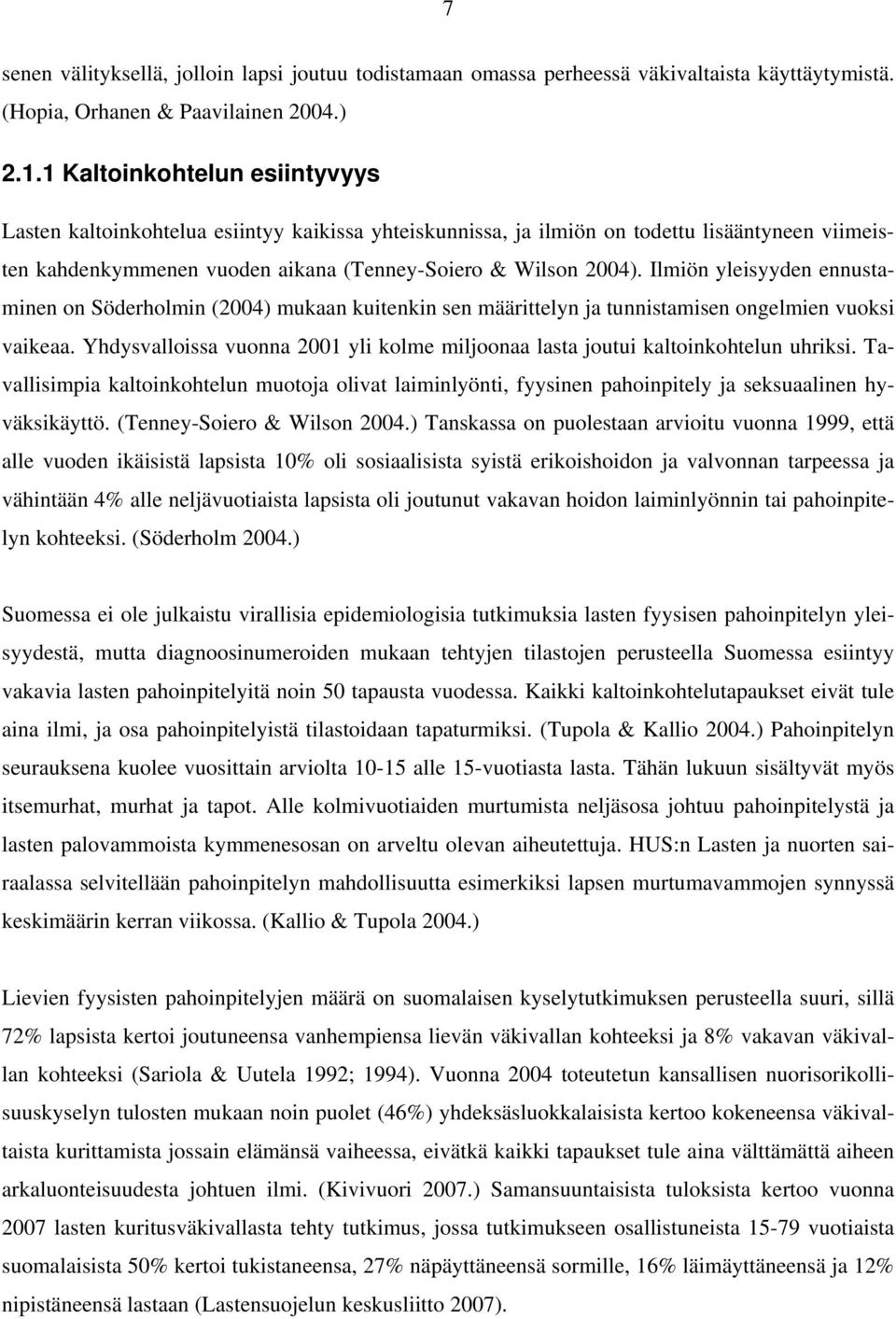 Ilmiön yleisyyden ennustaminen on Söderholmin (2004) mukaan kuitenkin sen määrittelyn ja tunnistamisen ongelmien vuoksi vaikeaa.