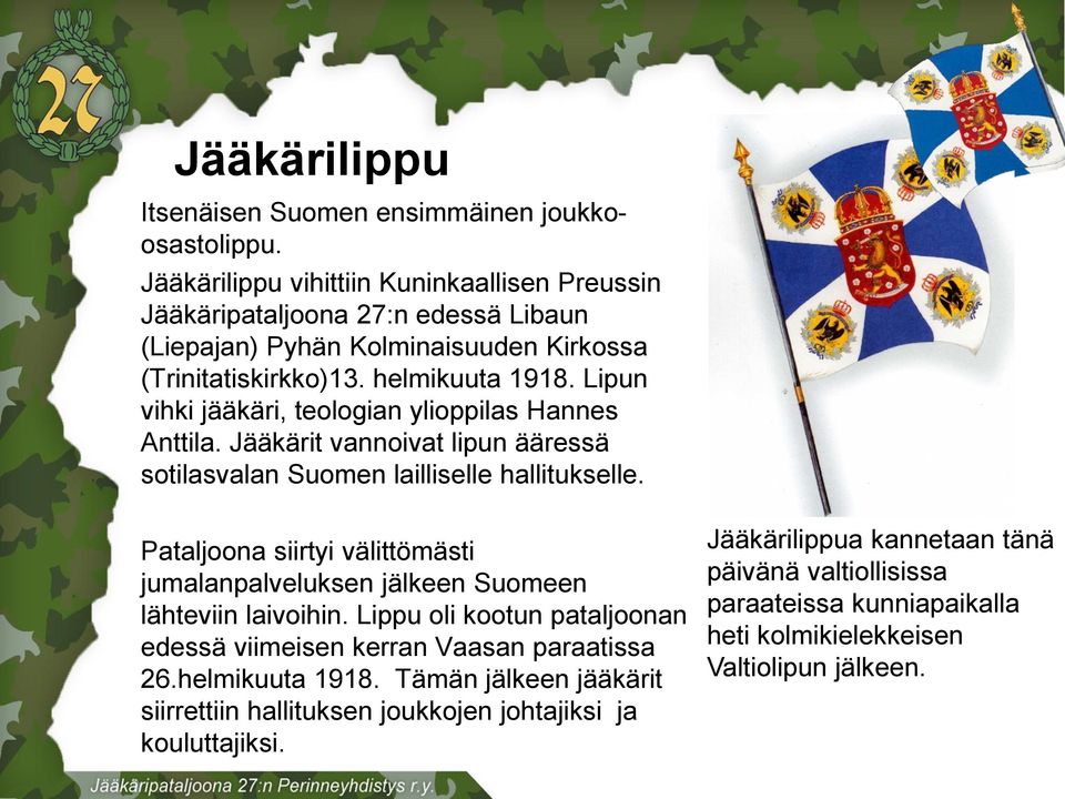 Lipun vihki jääkäri, teologian ylioppilas Hannes Anttila. Jääkärit vannoivat lipun ääressä sotilasvalan Suomen lailliselle hallitukselle.