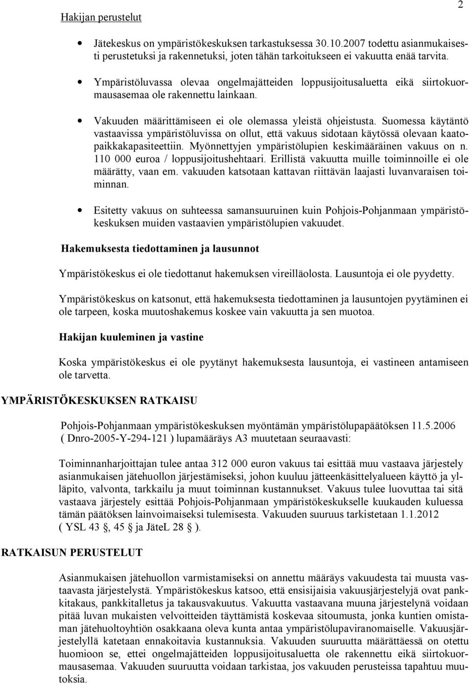 Suomessa käytäntö vastaavissa ympäristöluvissa on ollut, että vakuus sidotaan käytössä olevaan kaatopaikkakapasiteettiin. Myönnettyjen ympäristölupien keskimääräinen vakuus on n.