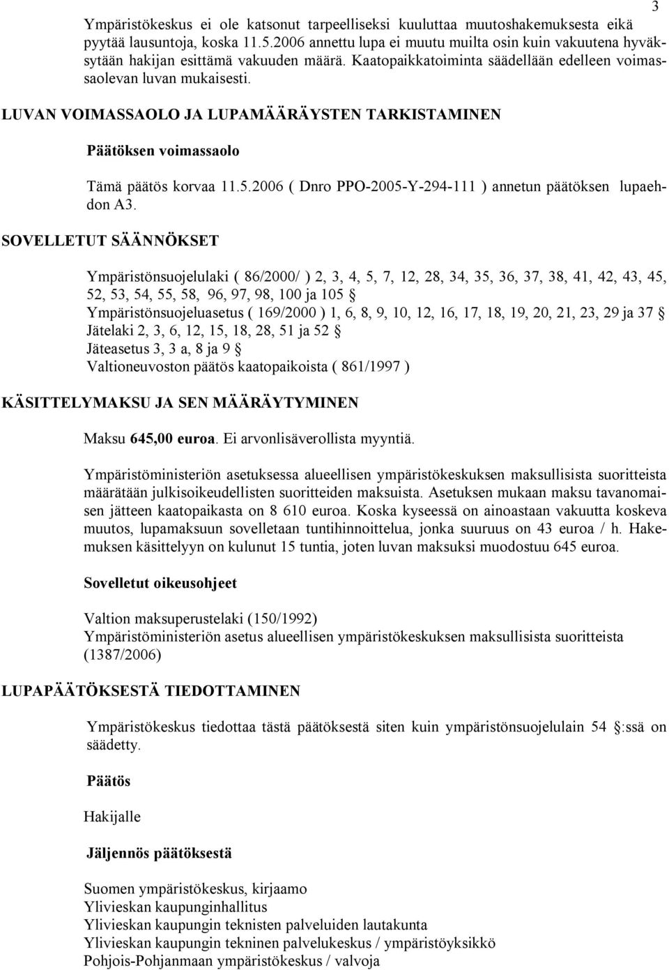 LUVAN VOIMASSAOLO JA LUPAMÄÄRÄYSTEN TARKISTAMINEN Päätöksen voimassaolo Tämä päätös korvaa 11.5.2006 ( Dnro PPO 2005 Y 294 111 ) annetun päätöksen lupaehdon A3.