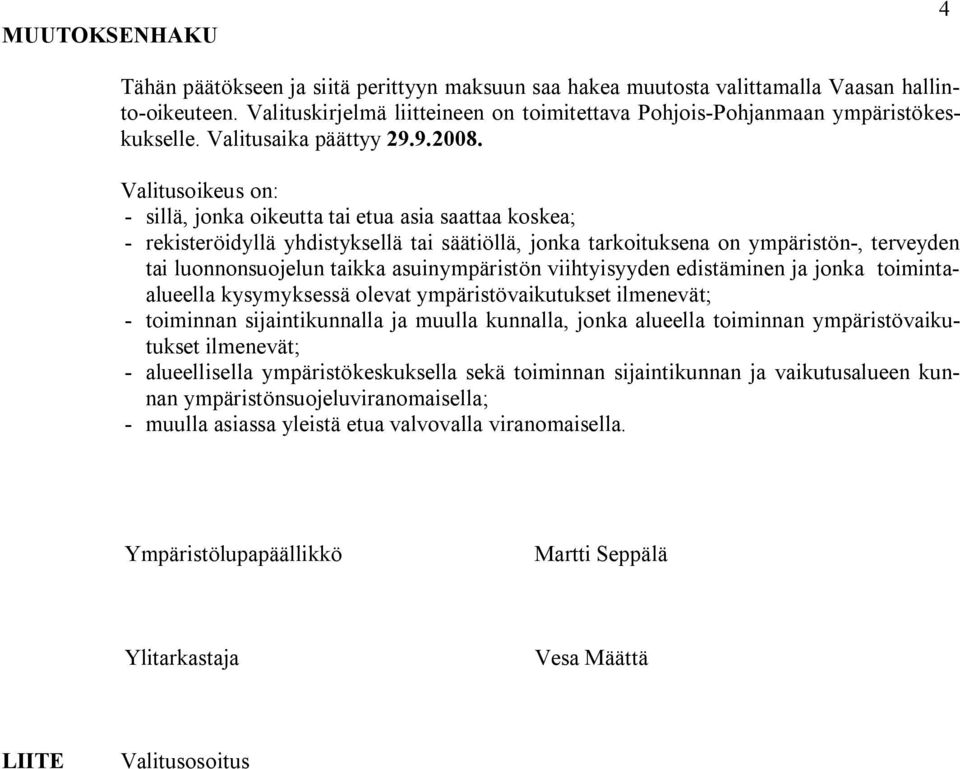 Valitusoikeus on: sillä, jonka oikeutta tai etua asia saattaa koskea; rekisteröidyllä yhdistyksellä tai säätiöllä, jonka tarkoituksena on ympäristön, terveyden tai luonnonsuojelun taikka