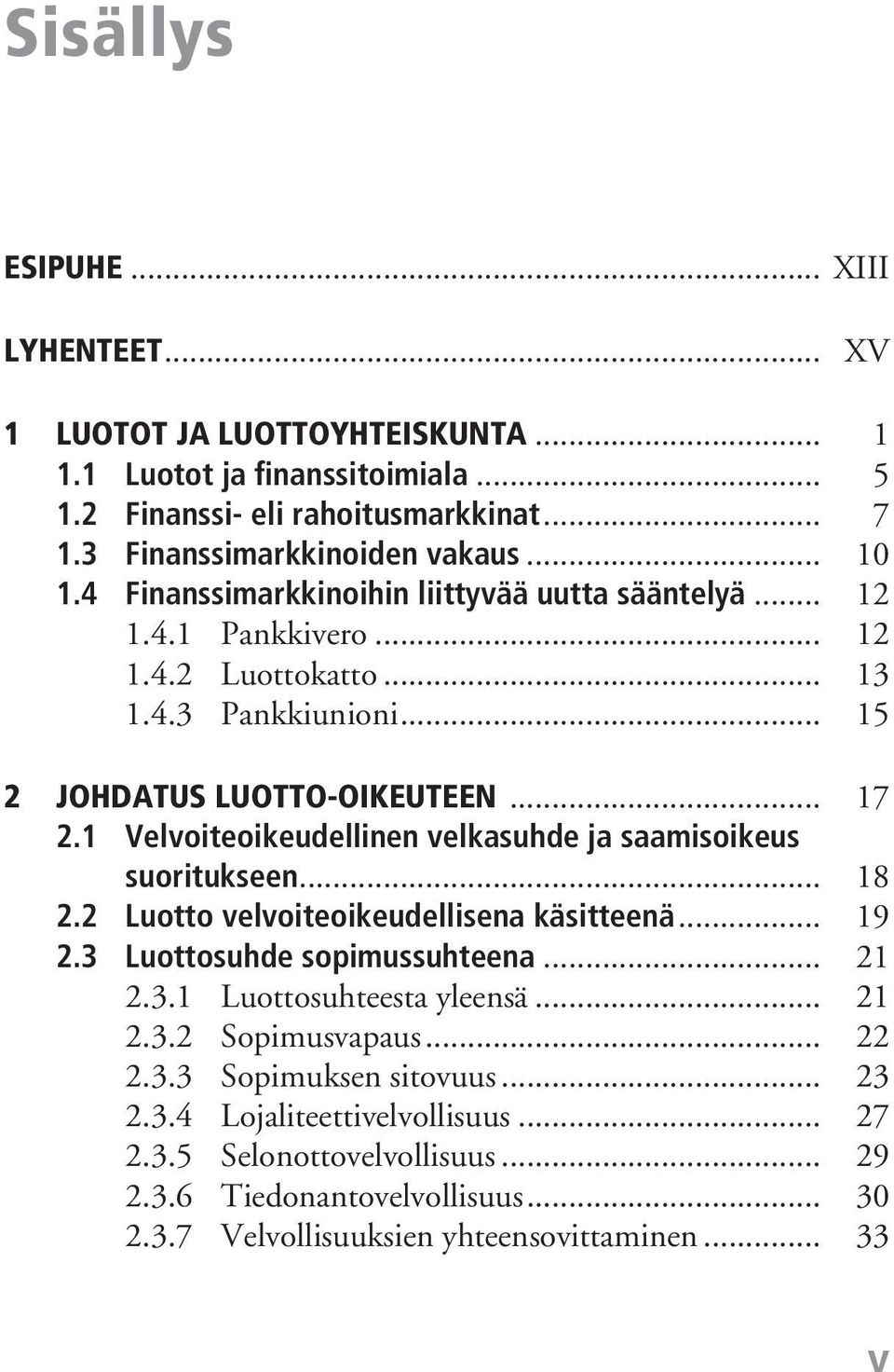 1 Velvoiteoikeudellinen velkasuhde ja saamisoikeus suoritukseen... 18 2.2 Luotto velvoiteoikeudellisena käsitteenä... 19 2.3 Luottosuhde sopimussuhteena... 21 2.3.1 Luottosuhteesta yleensä.