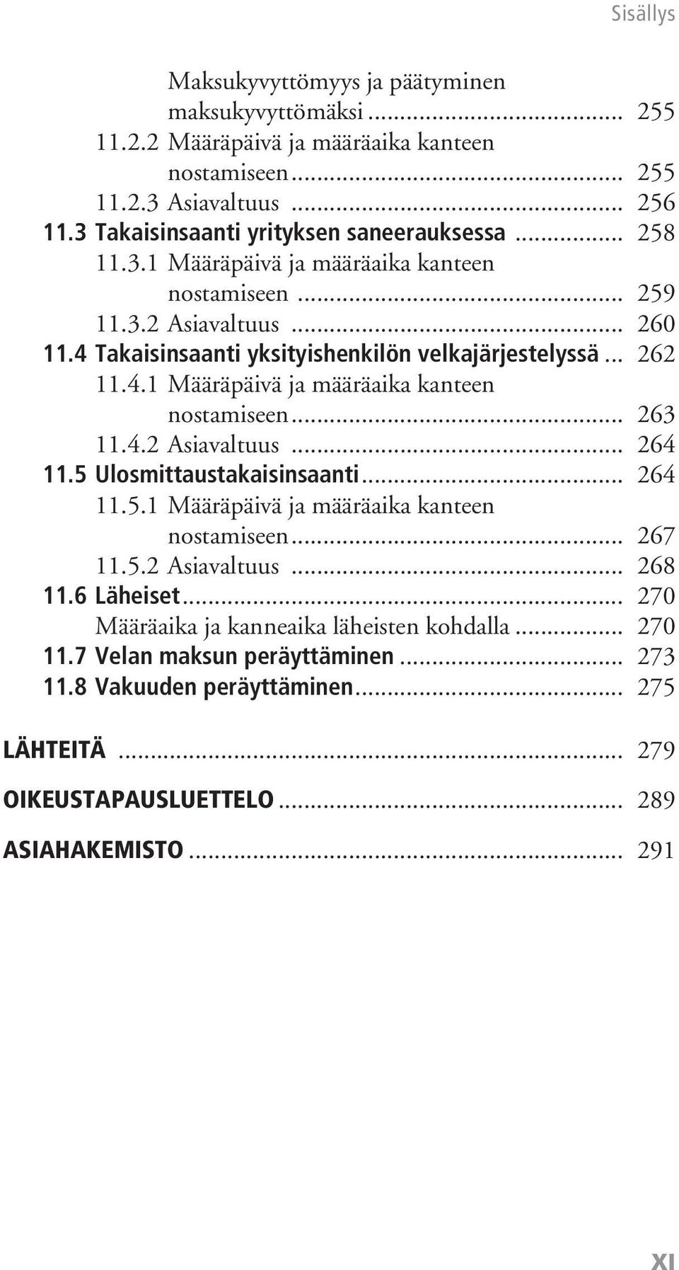 4.2 Asiavaltuus... 264 11.5 Ulosmittaustakaisinsaanti... 264 11.5.1 Määräpäivä ja määräaika kanteen nostamiseen... 267 11.5.2 Asiavaltuus... 268 11.6 Läheiset.