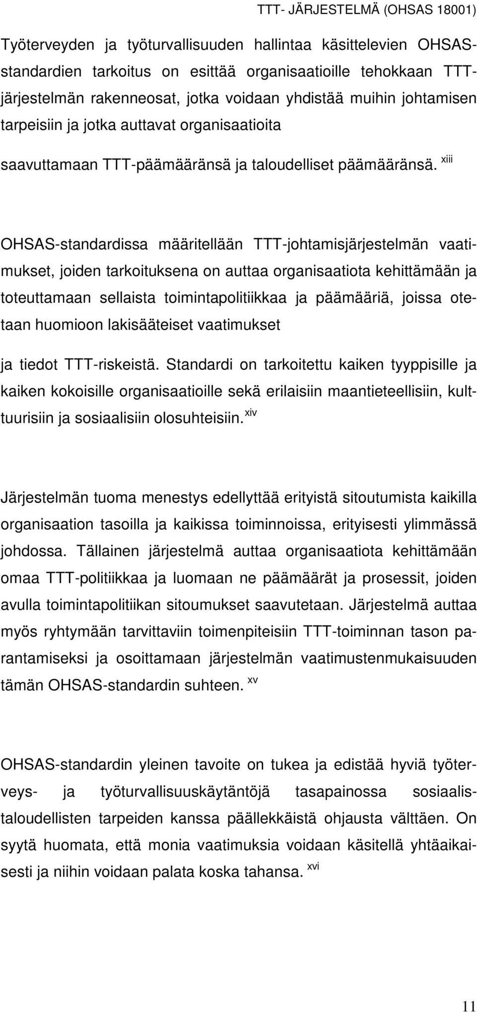 xiii OHSAS-standardissa määritellään TTT-johtamisjärjestelmän vaatimukset, joiden tarkoituksena on auttaa organisaatiota kehittämään ja toteuttamaan sellaista toimintapolitiikkaa ja päämääriä, joissa