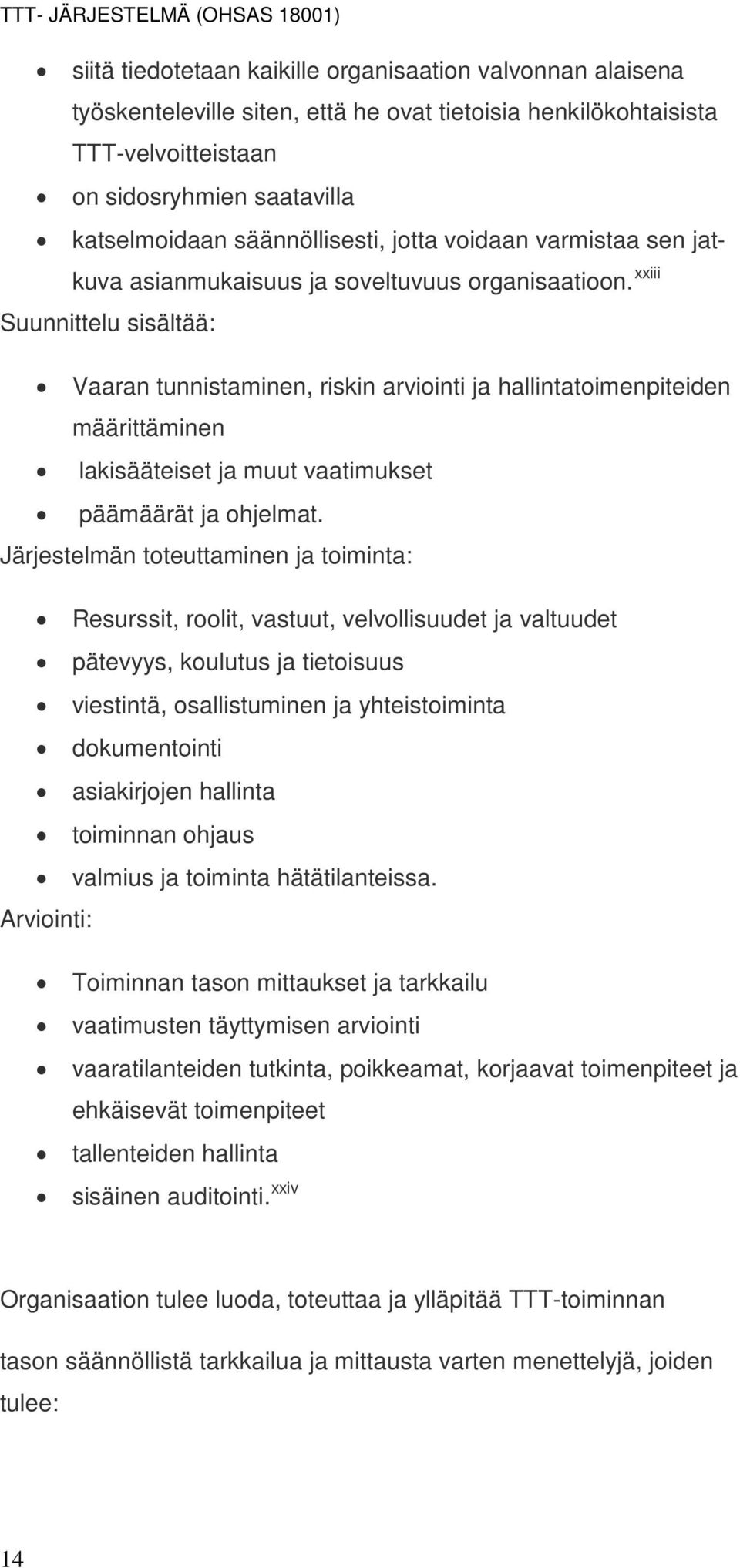 xxiii Suunnittelu sisältää: Vaaran tunnistaminen, riskin arviointi ja hallintatoimenpiteiden määrittäminen lakisääteiset ja muut vaatimukset päämäärät ja ohjelmat.