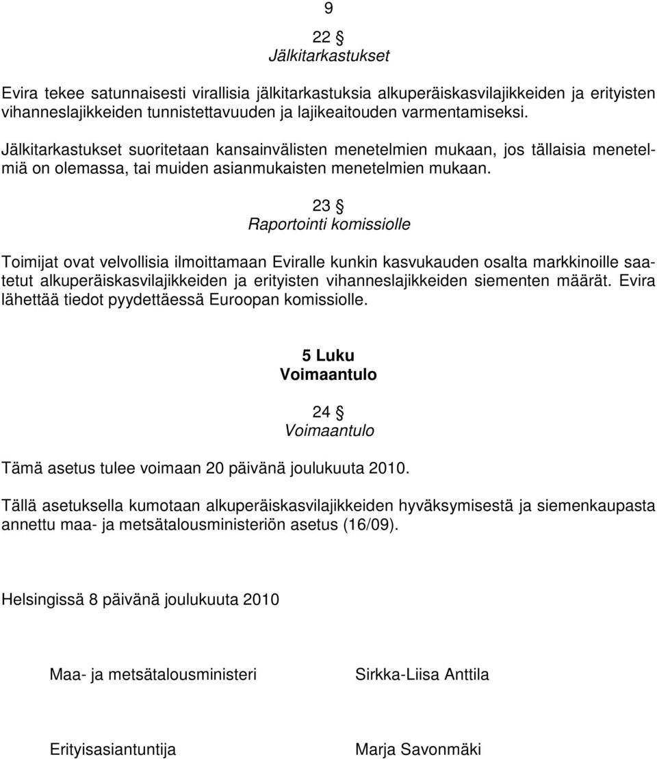 23 Raportointi komissiolle Toimijat ovat velvollisia ilmoittamaan Eviralle kunkin kasvukauden osalta markkinoille saatetut alkuperäiskasvilajikkeiden ja erityisten vihanneslajikkeiden siementen