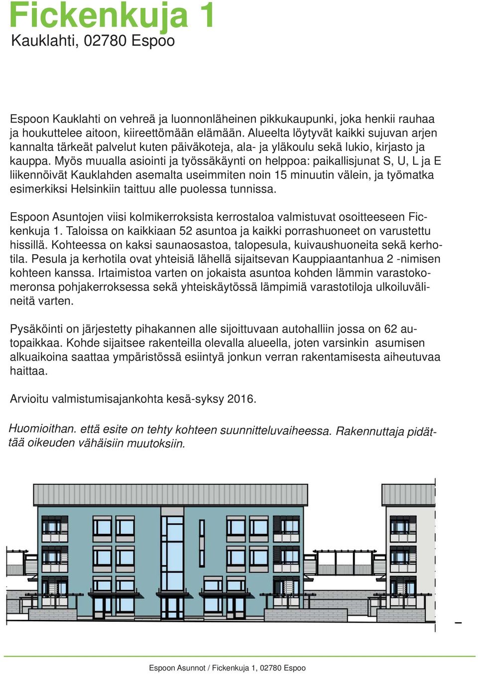 Myös muualla asiointi ja työssäkäynti on helppoa: paikallisjunat S, U, L ja E liikennöivät Kauklahden asemalta useimten noin 15 nuutin välein, ja työmatka esimerkiksi Helsinkiin taittuu alle puolessa