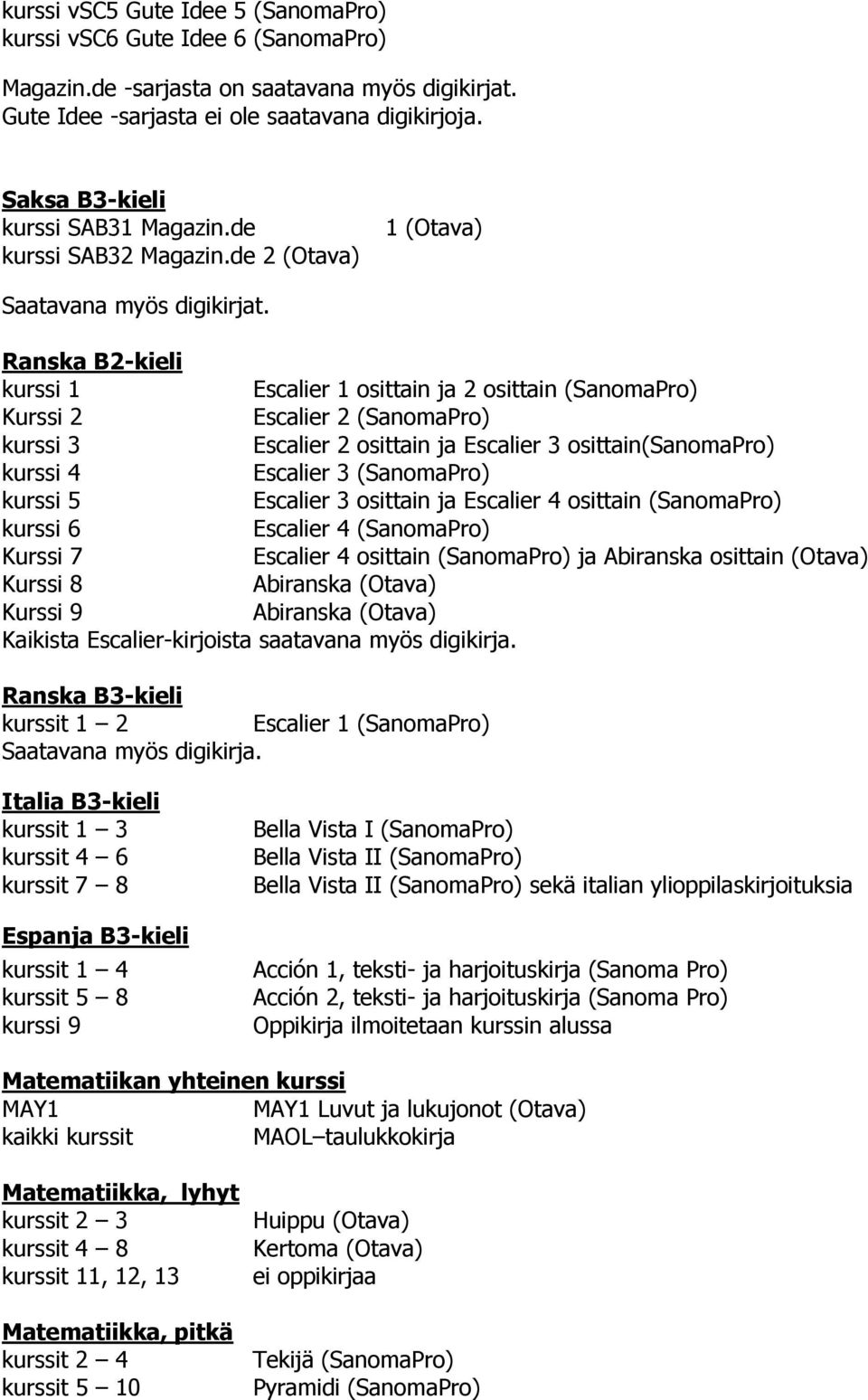 Ranska B2-kieli Escalier 1 osittain ja 2 osittain (SanomaPro) Kurssi 2 Escalier 2 (SanomaPro) Escalier 2 osittain ja Escalier 3 osittain(sanomapro) Escalier 3 (SanomaPro) Escalier 3 osittain ja