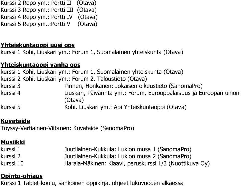 : Forum 2, Taloustieto (Otava) Pirinen, Honkanen: Jokaisen oikeustieto (SanomaPro) Liuskari, Päivärinta ym.: Forum, Eurooppalaisuus ja Euroopan unioni (Otava) Kohi, Liuskari ym.