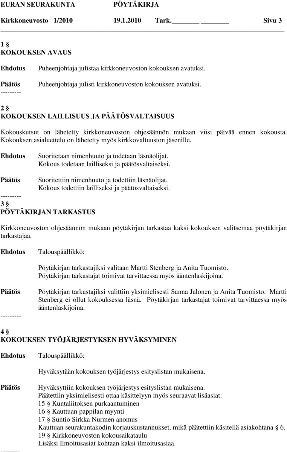 Kokouksen asialuettelo on lähetetty myös kirkkovaltuuston jäsenille. Suoritetaan nimenhuuto ja todetaan läsnäolijat. Kokous todetaan lailliseksi ja päätösvaltaiseksi.