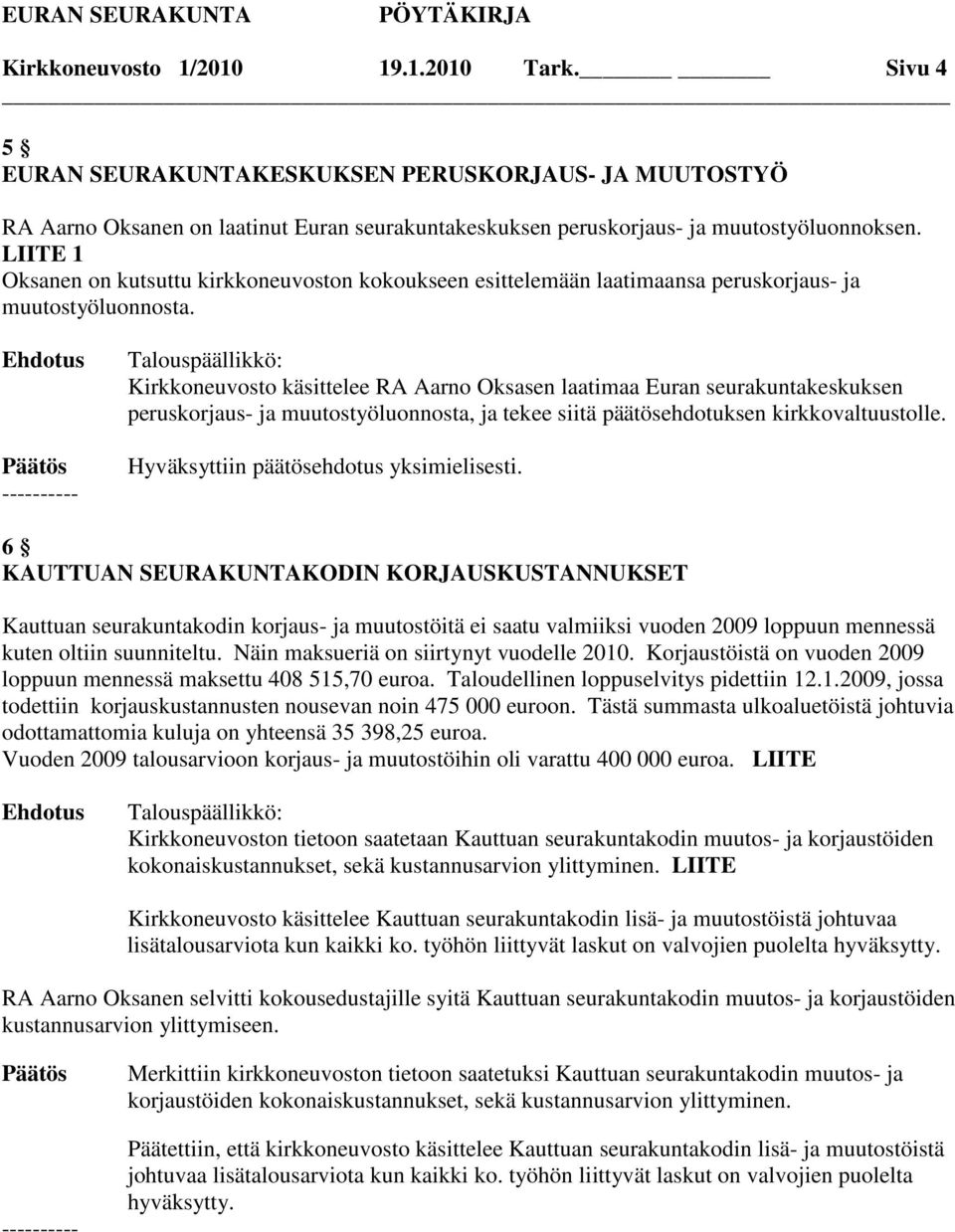 - Kirkkoneuvosto käsittelee RA Aarno Oksasen laatimaa Euran seurakuntakeskuksen peruskorjaus- ja muutostyöluonnosta, ja tekee siitä päätösehdotuksen kirkkovaltuustolle.