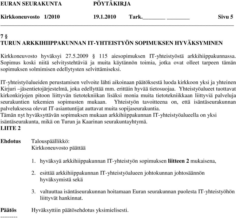 IT-yhteistyöalueiden perustamisen velvoite lähti aikoinaan päätöksestä luoda kirkkoon yksi ja yhteinen Kirjuri jäsentietojärjestelmä, joka edellyttää mm. erittäin hyvää tietosuojaa.