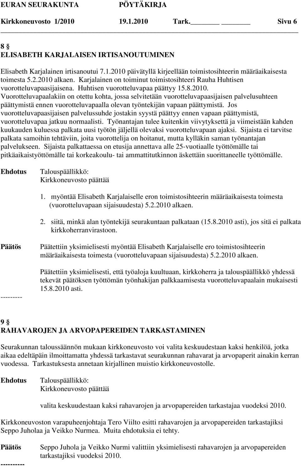 Vuorotteluvapaalakiin on otettu kohta, jossa selvitetään vuorotteluvapaasijaisen palvelusuhteen päättymistä ennen vuorotteluvapaalla olevan työntekijän vapaan päättymistä.