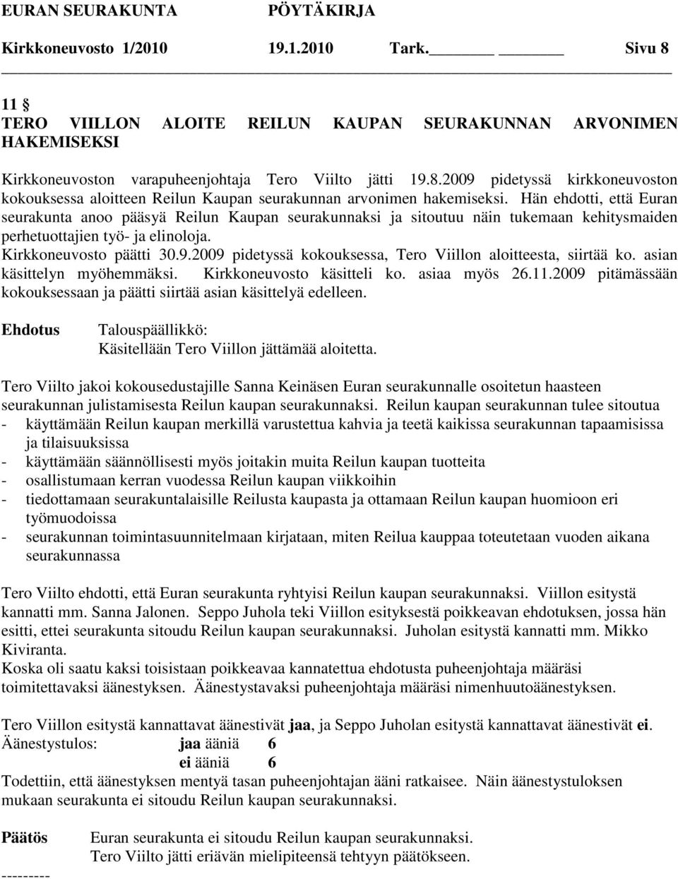 2009 pidetyssä kokouksessa, Tero Viillon aloitteesta, siirtää ko. asian käsittelyn myöhemmäksi. Kirkkoneuvosto käsitteli ko. asiaa myös 26.11.