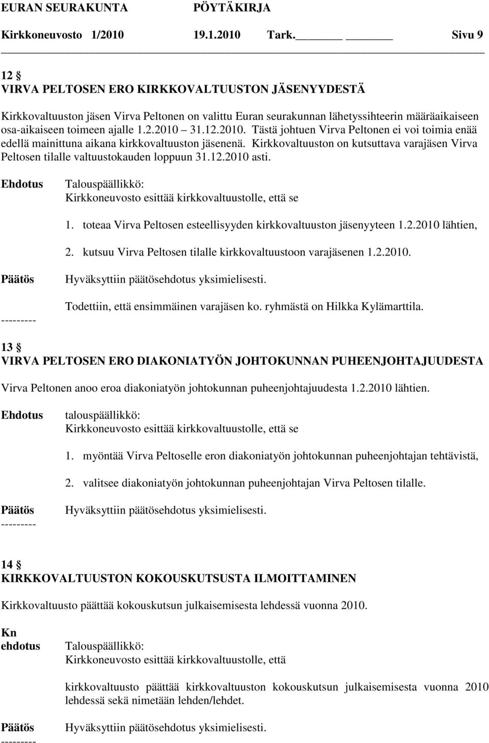 12.2010. Tästä johtuen Virva Peltonen ei voi toimia enää edellä mainittuna aikana kirkkovaltuuston jäsenenä. Kirkkovaltuuston on kutsuttava varajäsen Virva Peltosen tilalle valtuustokauden loppuun 31.