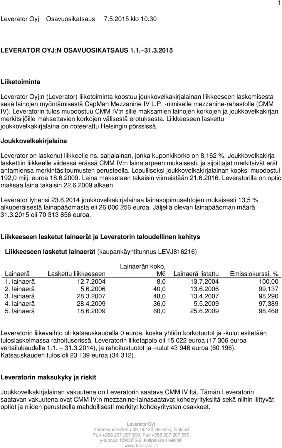 Liikkeeseen laskettu joukkovelkakirjalaina on noteerattu Helsingin pörssissä. Joukkovelkakirjalaina Leverator on laskenut liikkeelle ns. sarjalainan, jonka kuponkikorko on 8,162 %.
