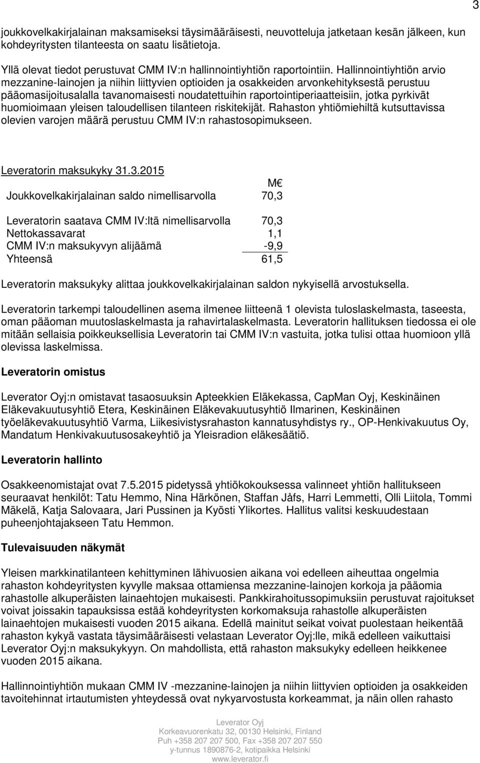 Hallinnointiyhtiön arvio mezzanine-lainojen ja niihin liittyvien optioiden ja osakkeiden arvonkehityksestä perustuu pääomasijoitusalalla tavanomaisesti noudatettuihin raportointiperiaatteisiin, jotka
