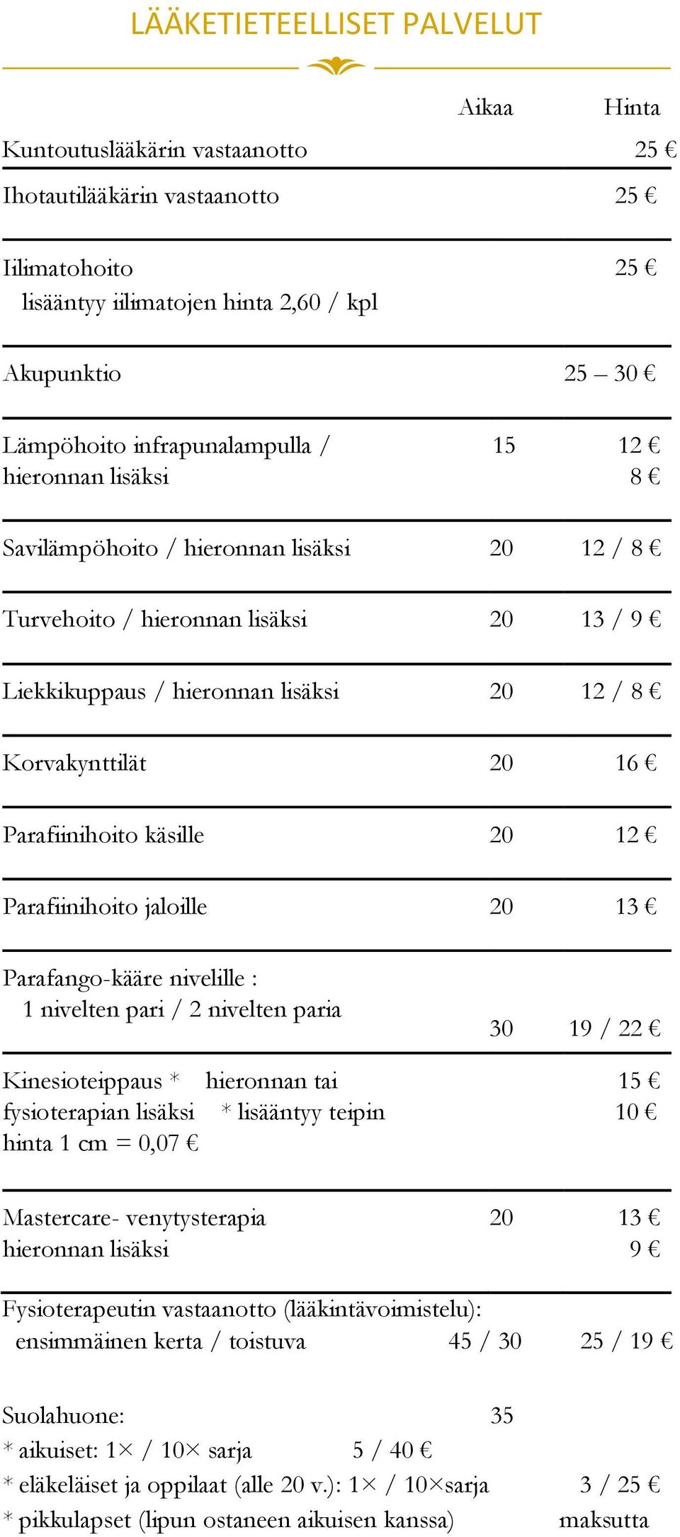 Parafiinihoito käsille 20 12 Parafiinihoito jaloille 20 13 Parafango-kääre nivelille : 1 nivelten pari / 2 nivelten paria Kinesioteippaus * hieronnan tai fysioterapian lisäksi * lisääntyy teipin