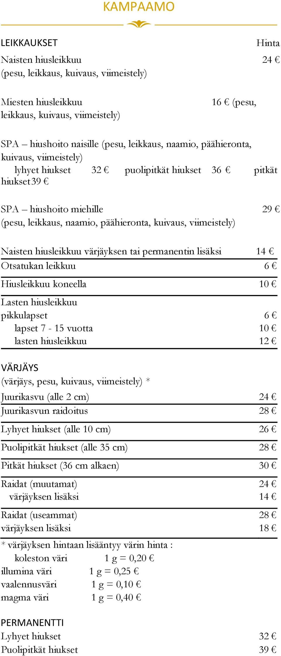 värjäyksen tai permanentin lisäksi 14 Otsatukan leikkuu 6 Hiusleikkuu koneella 10 Lasten hiusleikkuu pikkulapset 6 lapset 7-15 vuotta 10 lasten hiusleikkuu 12 VÄRJÄYS (värjäys, pesu, kuivaus,