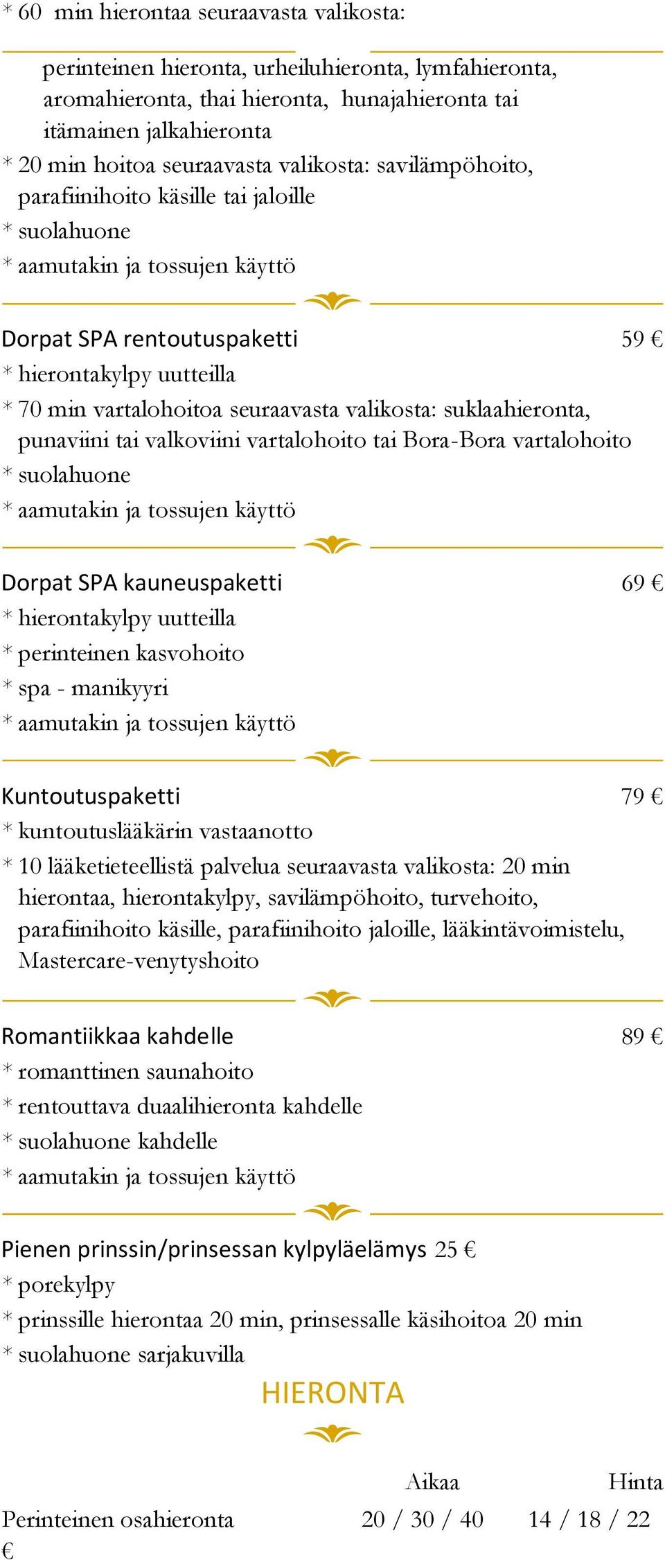 valikosta: suklaahieronta, punaviini tai valkoviini vartalohoito tai Bora-Bora vartalohoito * suolahuone * aamutakin ja tossujen käyttö Dorpat SPA kauneuspaketti 69 * hierontakylpy uutteilla *