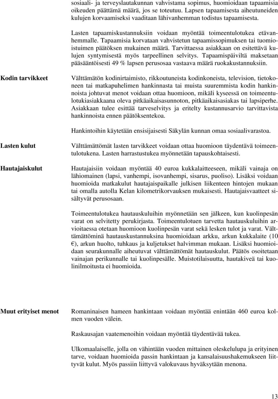 Tapaamisia korvataan vahvistetun tapaamissopimuksen tai tuomioistuimen päätöksen mukainen määrä. Tarvittaessa asiakkaan on esitettävä kulujen syntymisestä myös tarpeellinen selvitys.